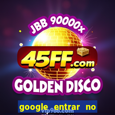 google entrar no jogo de c****